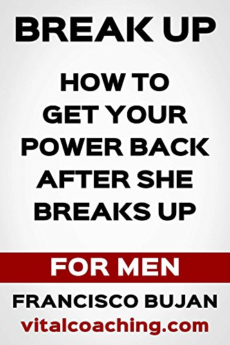 How To Get Your Power Back After She Breaks Up - For Men (English Edition)
