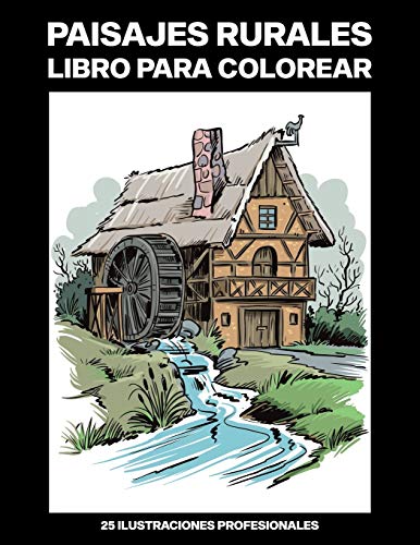 Paisajes Rurales Libro para Colorear: Libro para Colorear para Adultos ofrece increíbles Paisajes Dibujos, 25 ilustraciones profesionales para aliviar ... y relajarse (Rurales Paginas para Colorear)